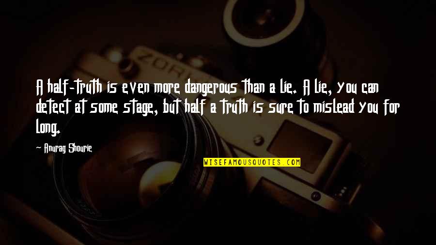 Half Truth Lies Quotes By Anurag Shourie: A half-truth is even more dangerous than a