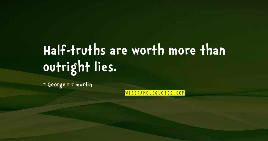 Half Truth Lies Quotes By George R R Martin: Half-truths are worth more than outright lies.