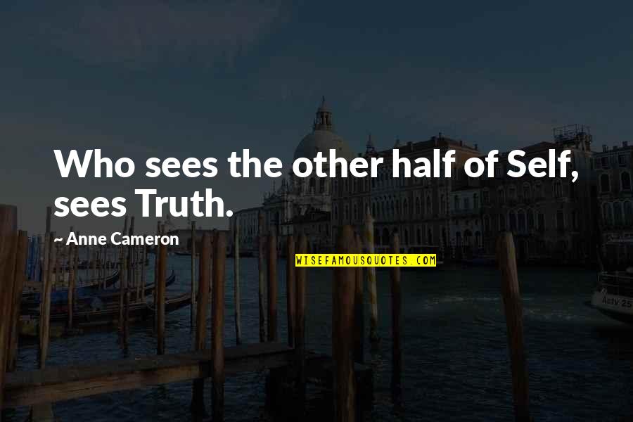 Half Truth Quotes By Anne Cameron: Who sees the other half of Self, sees Half Truth Quotes By Anne Cameron: Who sees the other half of Self, sees