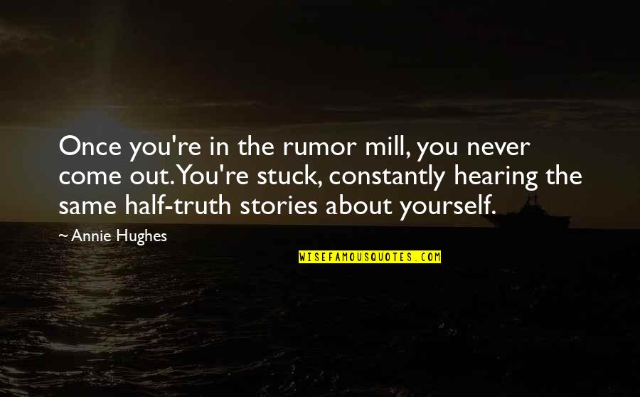 Half Truth Quotes By Annie Hughes: Once you're in the rumor mill, you never Half Truth Quotes By Annie Hughes: Once you're in the rumor mill, you never
