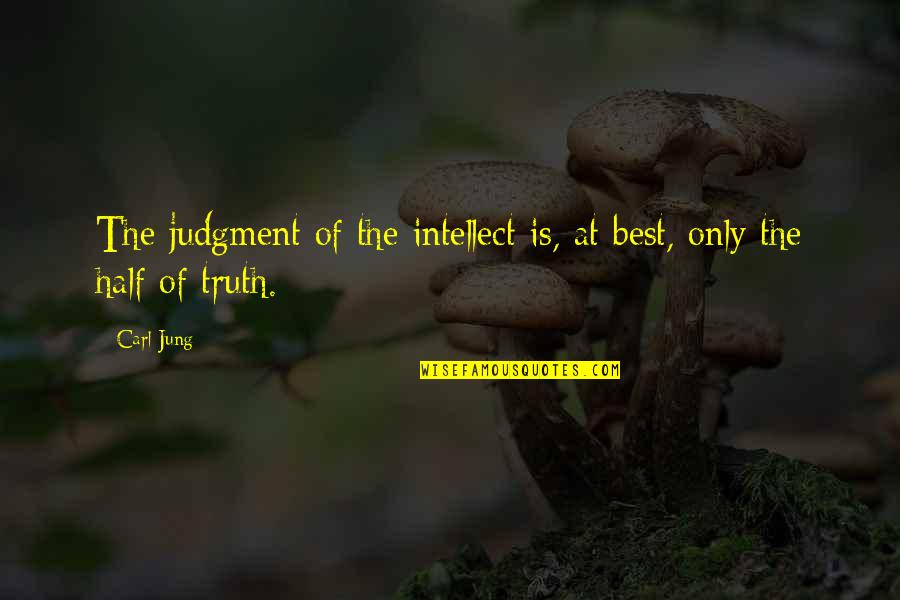 Half Truth Quotes By Carl Jung: The judgment of the intellect is, at best,