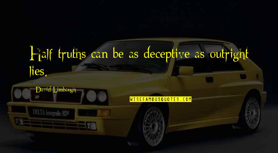 Half Truth Quotes By David Limbaugh: Half-truths can be as deceptive as outright lies. Half Truth Quotes By David Limbaugh: Half-truths can be as deceptive as outright lies.