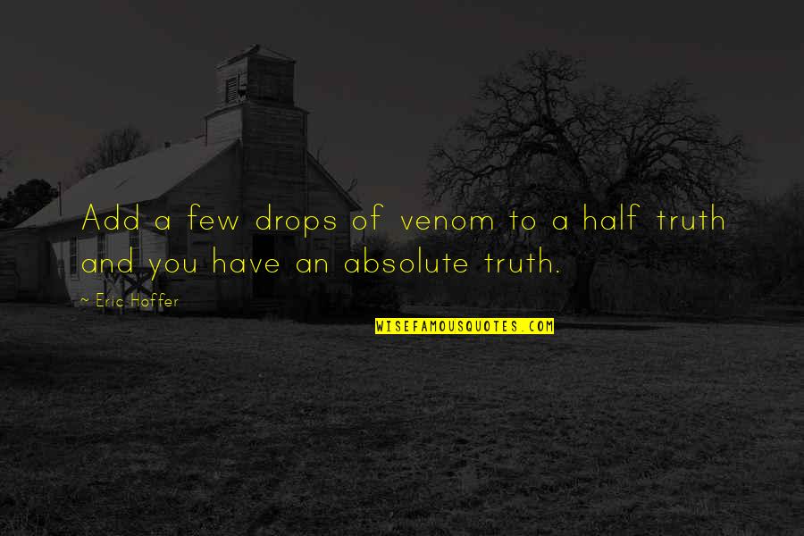 Half Truth Quotes By Eric Hoffer: Add a few drops of venom to a