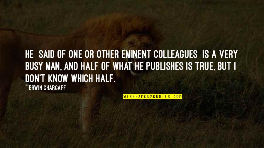 Half Truth Quotes By Erwin Chargaff: He [said of one or other eminent colleagues]