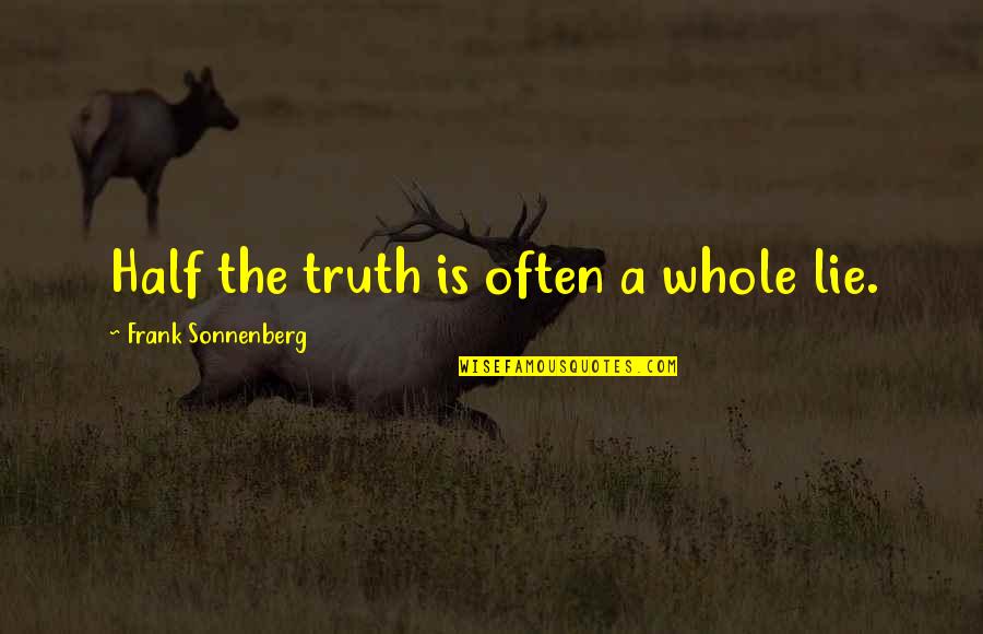 Half Truth Quotes By Frank Sonnenberg: Half the truth is often a whole lie. Half Truth Quotes By Frank Sonnenberg: Half the truth is often a whole lie.