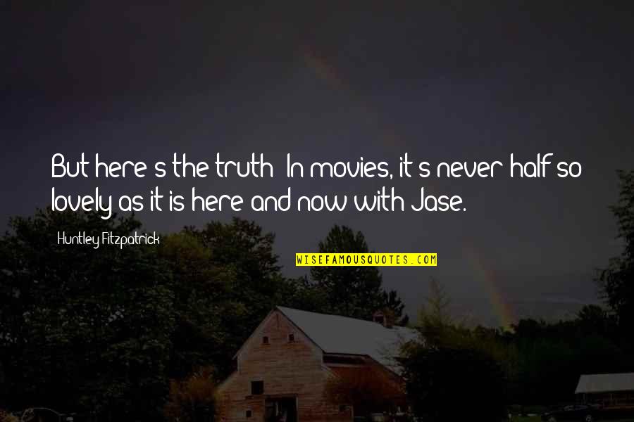 Half Truth Quotes By Huntley Fitzpatrick: But here's the truth: In movies, it's never Half Truth Quotes By Huntley Fitzpatrick: But here's the truth: In movies, it's never