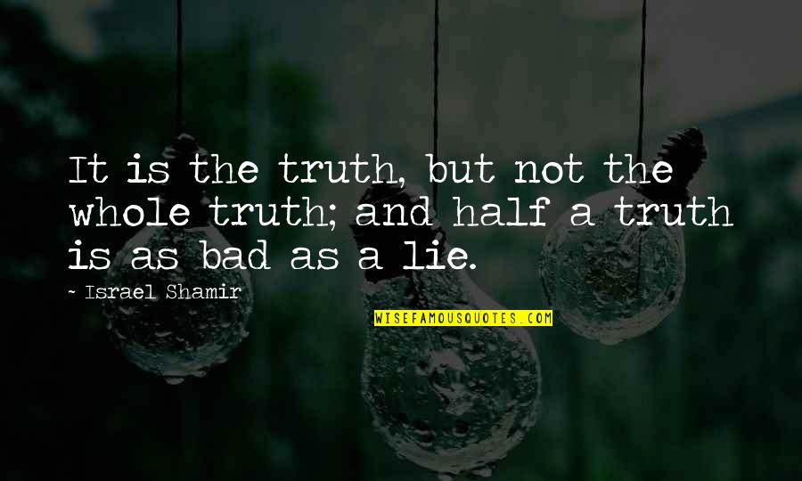 Half Truth Quotes By Israel Shamir: It is the truth, but not the whole