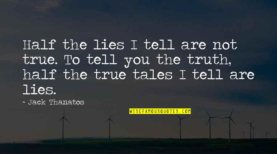 Half Truth Quotes By Jack Thanatos: Half the lies I tell are not true. Half Truth Quotes By Jack Thanatos: Half the lies I tell are not true.