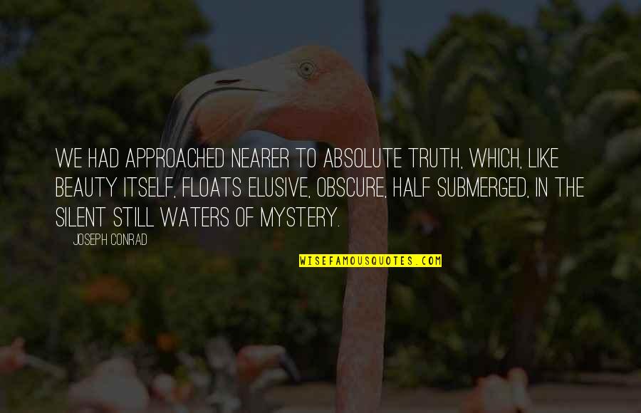 Half Truth Quotes By Joseph Conrad: We had approached nearer to absolute Truth, which,