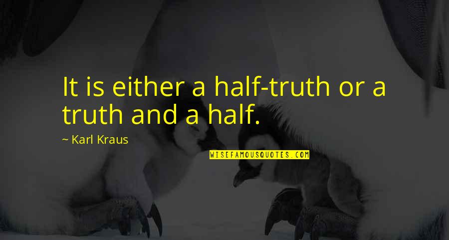 Half Truth Quotes By Karl Kraus: It is either a half-truth or a truth Half Truth Quotes By Karl Kraus: It is either a half-truth or a truth