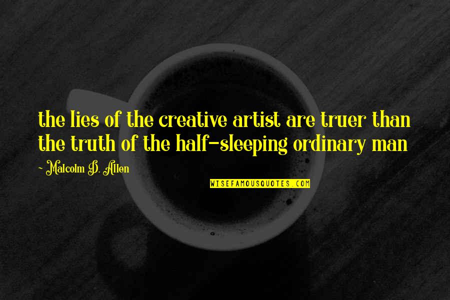 Half Truth Quotes By Malcolm D. Allen: the lies of the creative artist are truer Half Truth Quotes By Malcolm D. Allen: the lies of the creative artist are truer