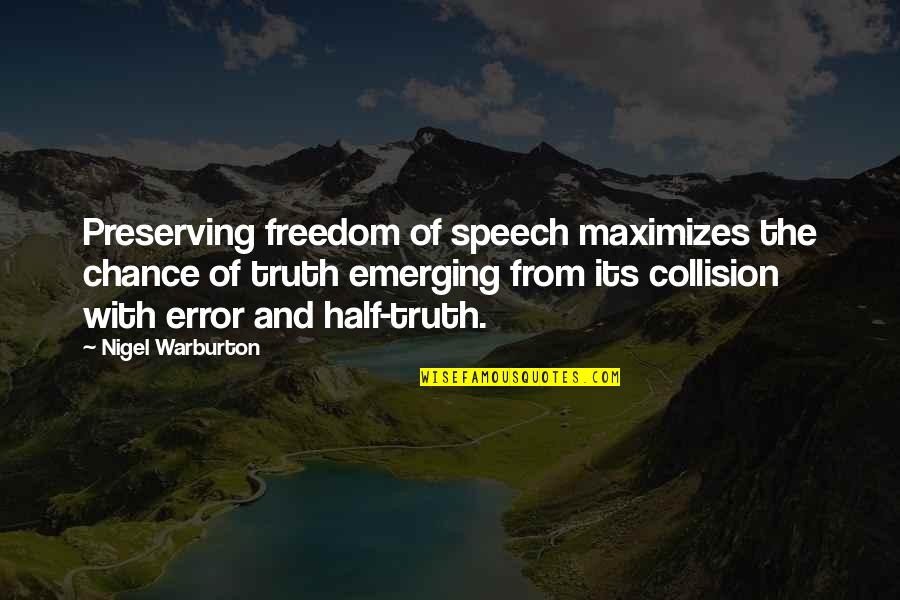 Half Truth Quotes By Nigel Warburton: Preserving freedom of speech maximizes the chance of Half Truth Quotes By Nigel Warburton: Preserving freedom of speech maximizes the chance of