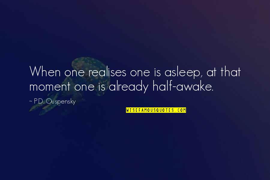 Half Truth Quotes By P.D. Ouspensky: When one realises one is asleep, at that