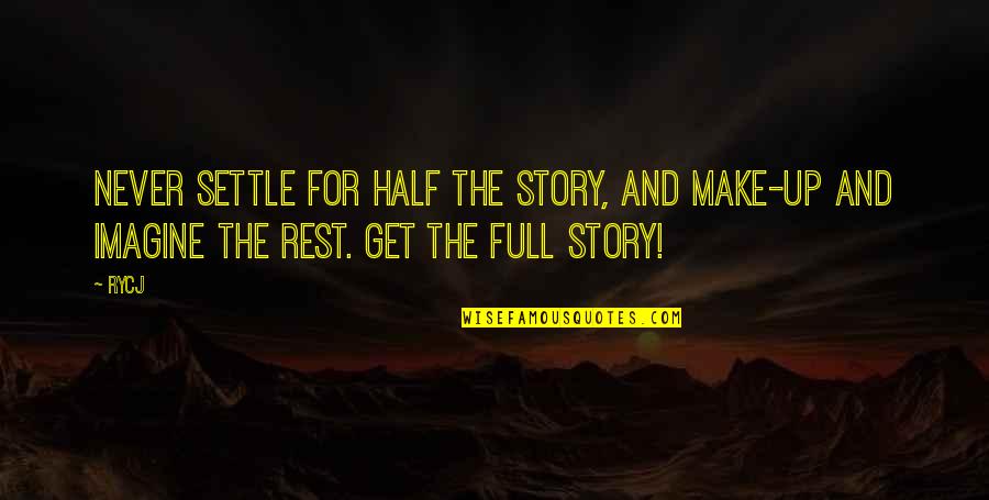 Half Truth Quotes By RYCJ: Never settle for half the story, and make-up
