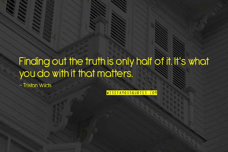 Half Truth Quotes By Tristan Wilds: Finding out the truth is only half of