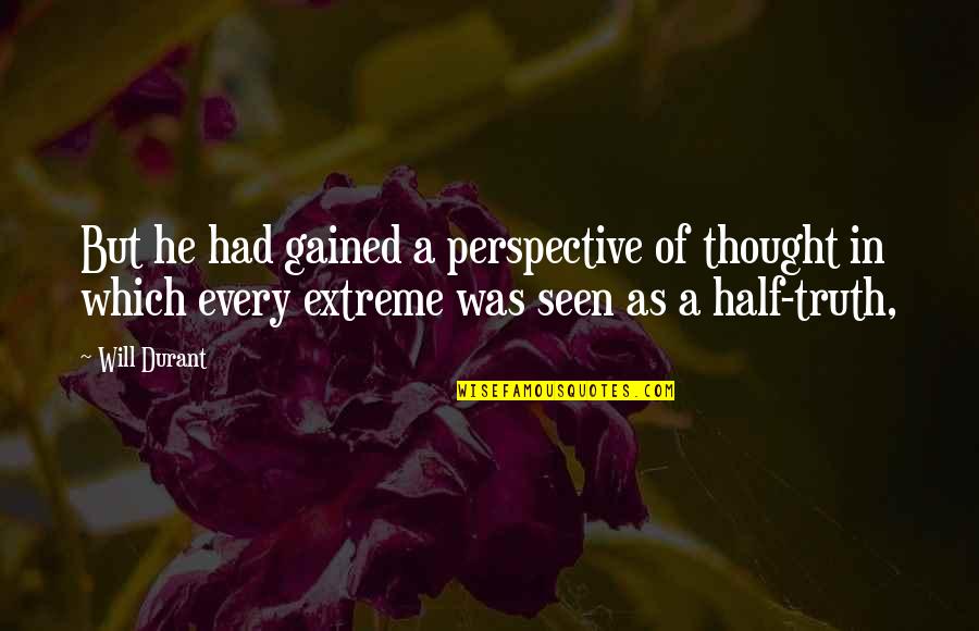 Half Truth Quotes By Will Durant: But he had gained a perspective of thought Half Truth Quotes By Will Durant: But he had gained a perspective of thought