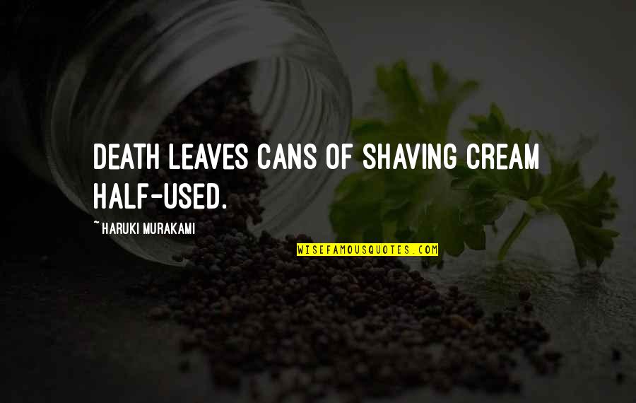 Half Used Quotes By Haruki Murakami: Death leaves cans of shaving cream half-used.