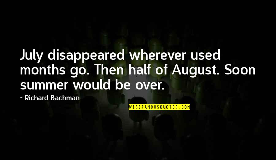 Half Used Quotes By Richard Bachman: July disappeared wherever used months go. Then half