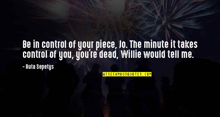 Half Used Quotes By Ruta Sepetys: Be in control of your piece, Jo. The