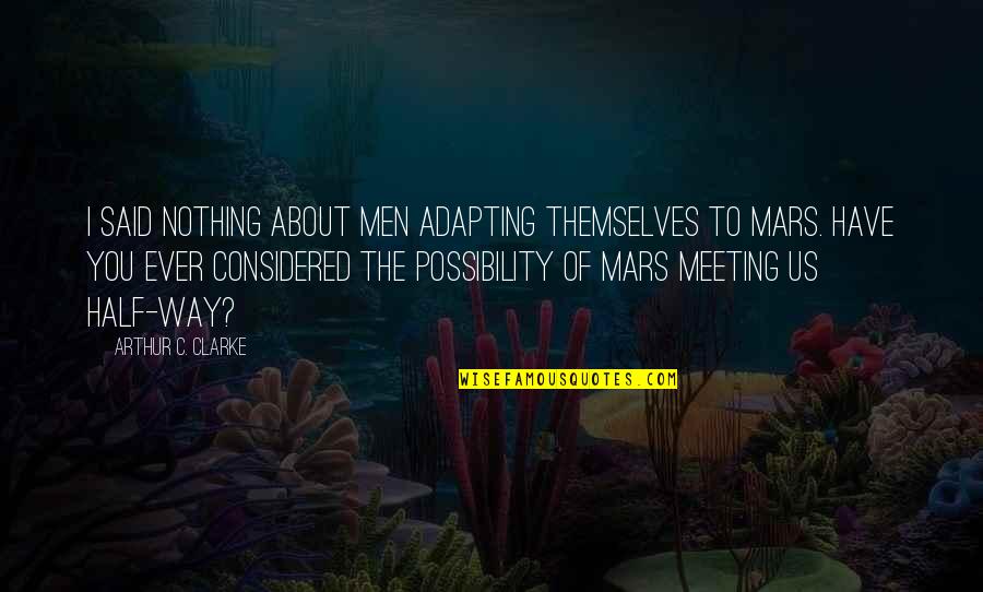 Half Way Quotes By Arthur C. Clarke: I said nothing about men adapting themselves to
