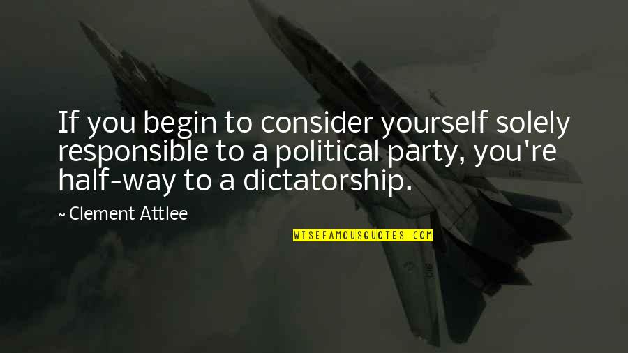 Half Way Quotes By Clement Attlee: If you begin to consider yourself solely responsible
