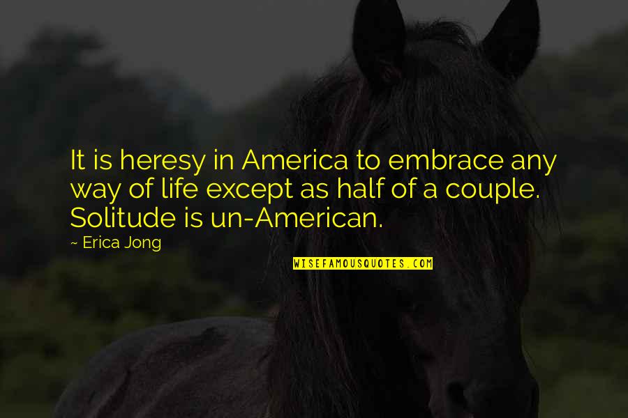 Half Way Quotes By Erica Jong: It is heresy in America to embrace any