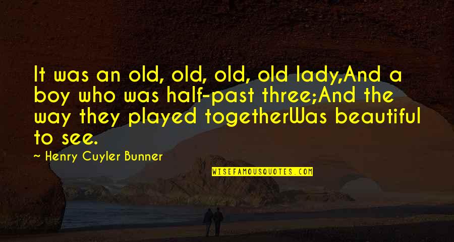 Half Way Quotes By Henry Cuyler Bunner: It was an old, old, old, old lady,And