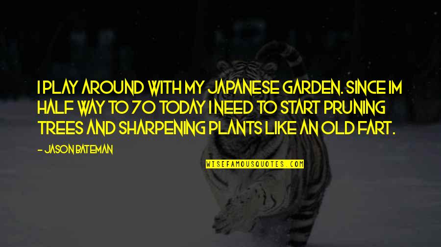 Half Way Quotes By Jason Bateman: I play around with my Japanese Garden. Since