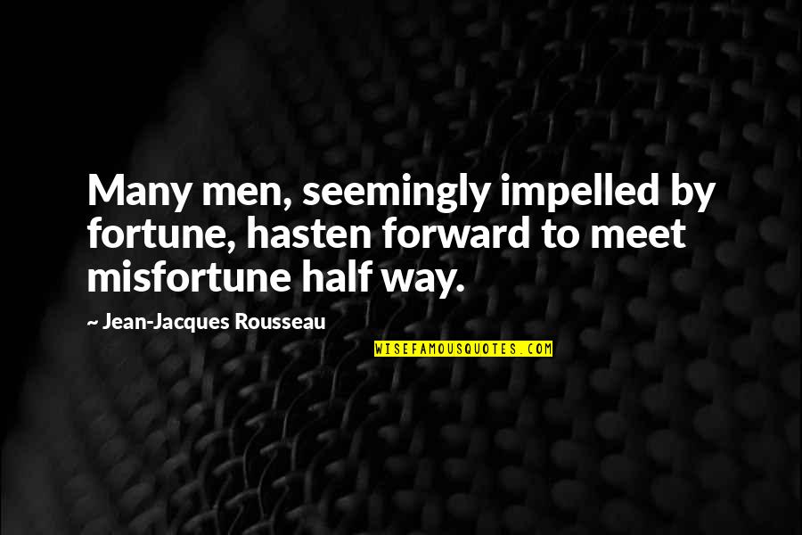 Half Way Quotes By Jean-Jacques Rousseau: Many men, seemingly impelled by fortune, hasten forward