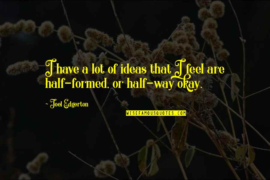 Half Way Quotes By Joel Edgerton: I have a lot of ideas that I