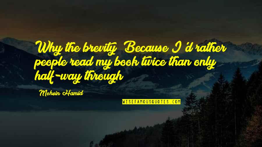 Half Way Quotes By Mohsin Hamid: Why the brevity? Because I'd rather people read