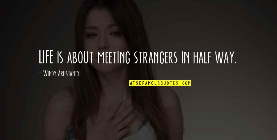 Half Way Quotes By Windy Ariestanty: LIFE is about meeting strangers in half way.