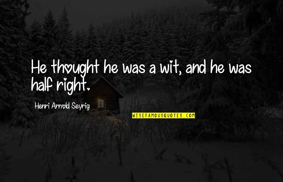 Half Wit Quotes By Henri Arnold Seyrig: He thought he was a wit, and he Half Wit Quotes By Henri Arnold Seyrig: He thought he was a wit, and he