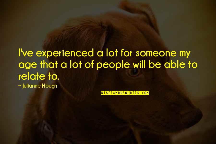 Half Wit Quotes By Julianne Hough: I've experienced a lot for someone my age Half Wit Quotes By Julianne Hough: I've experienced a lot for someone my age