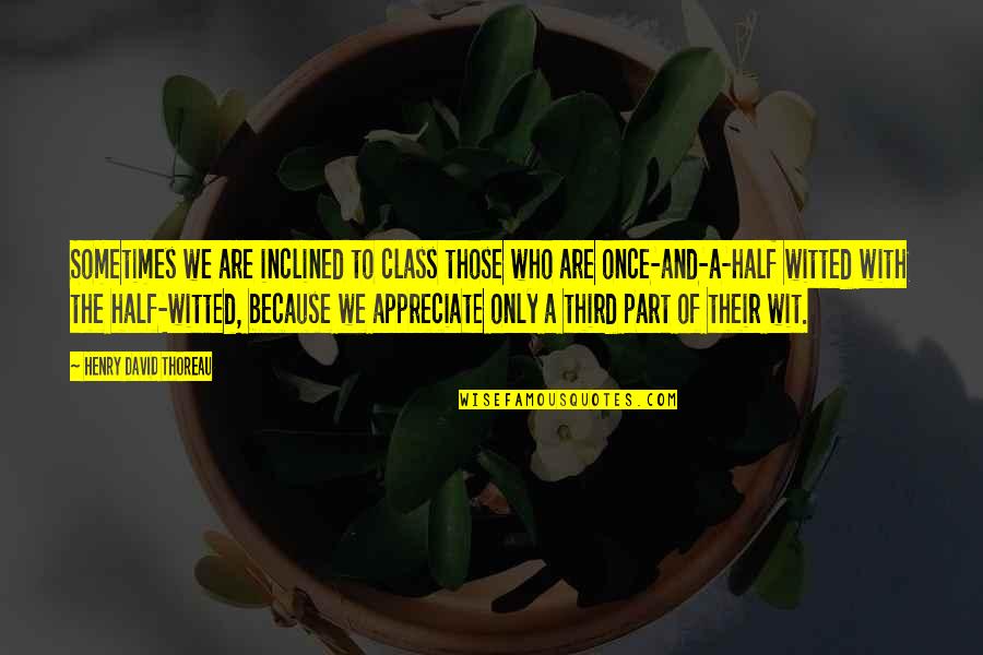 Half Witted Quotes By Henry David Thoreau: Sometimes we are inclined to class those who Half Witted Quotes By Henry David Thoreau: Sometimes we are inclined to class those who