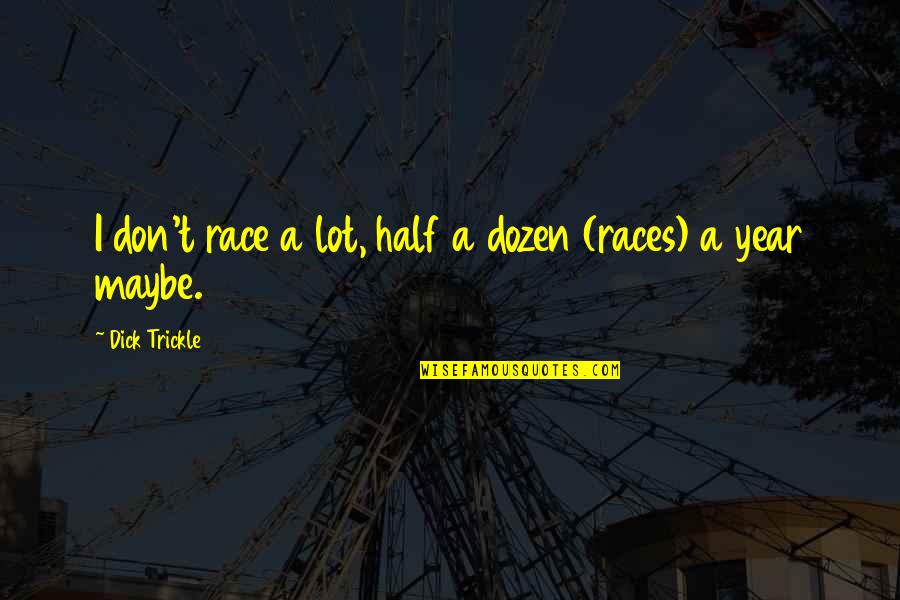 Half Year Quotes By Dick Trickle: I don't race a lot, half a dozen