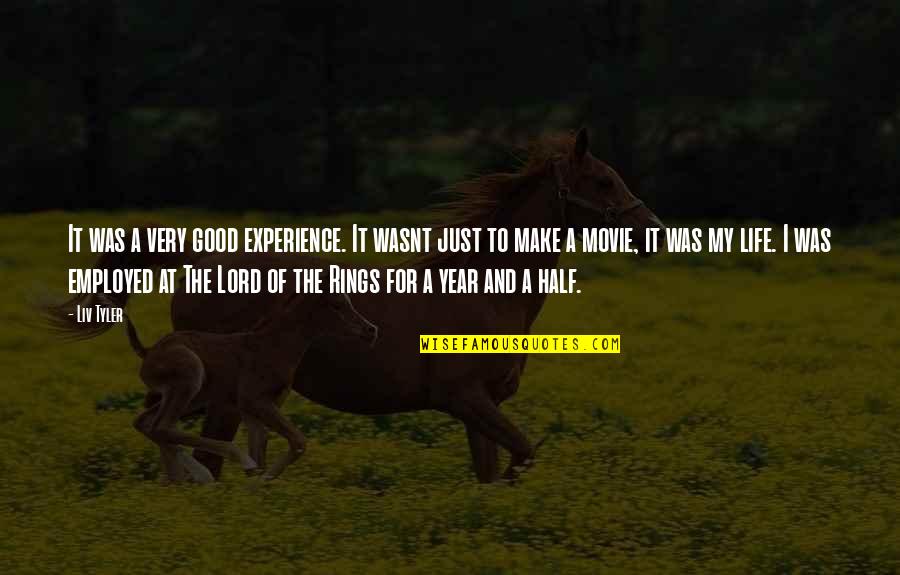 Half Year Quotes By Liv Tyler: It was a very good experience. It wasnt