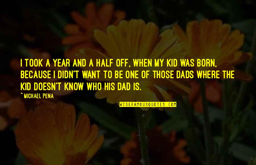 Half Year Quotes By Michael Pena: I took a year and a half off,