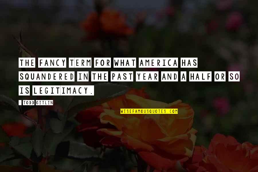 Half Year Quotes By Todd Gitlin: The fancy term for what America has squandered