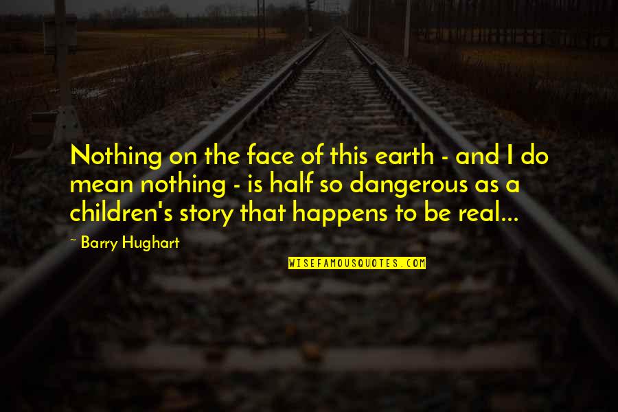 Half Your Face Quotes By Barry Hughart: Nothing on the face of this earth - Half Your Face Quotes By Barry Hughart: Nothing on the face of this earth -