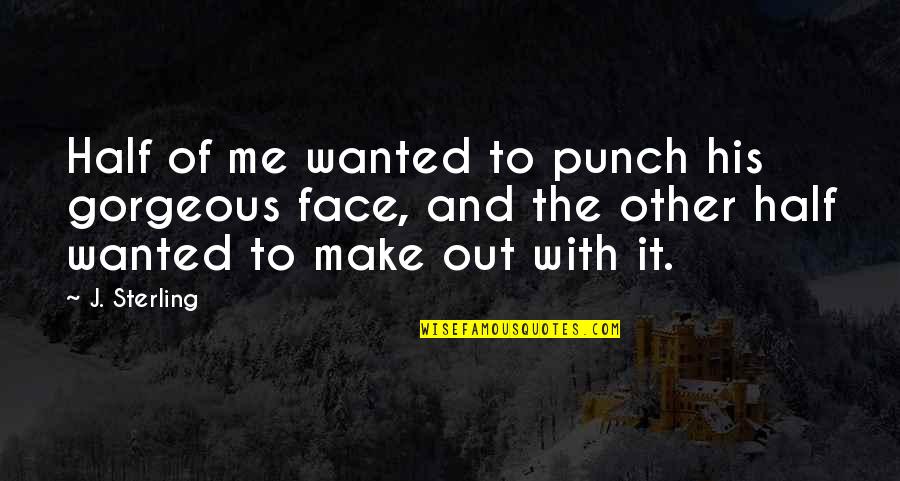 Half Your Face Quotes By J. Sterling: Half of me wanted to punch his gorgeous Half Your Face Quotes By J. Sterling: Half of me wanted to punch his gorgeous