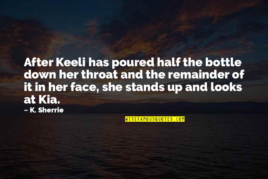 Half Your Face Quotes By K. Sherrie: After Keeli has poured half the bottle down Half Your Face Quotes By K. Sherrie: After Keeli has poured half the bottle down