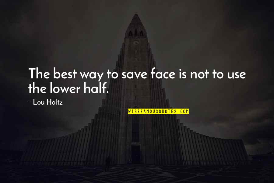 Half Your Face Quotes By Lou Holtz: The best way to save face is not