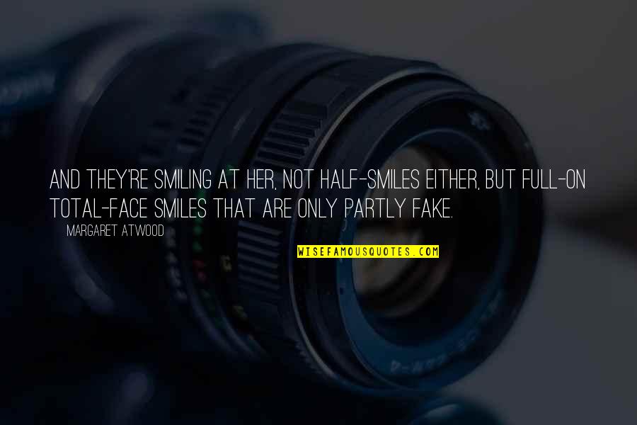 Half Your Face Quotes By Margaret Atwood: And they're smiling at her, not half-smiles either, Half Your Face Quotes By Margaret Atwood: And they're smiling at her, not half-smiles either,