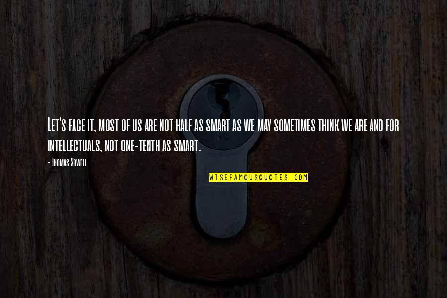Half Your Face Quotes By Thomas Sowell: Let's face it, most of us are not Half Your Face Quotes By Thomas Sowell: Let's face it, most of us are not