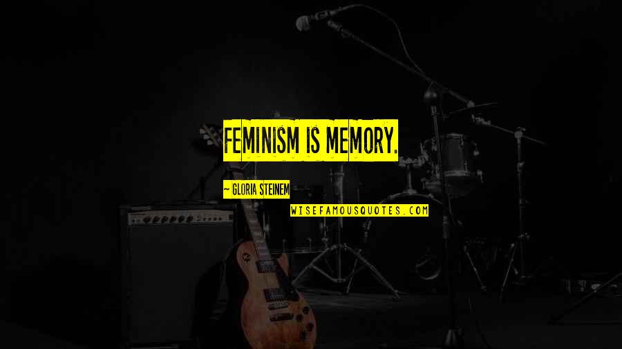 Halfborn Magnus Quotes By Gloria Steinem: Feminism is memory. Halfborn Magnus Quotes By Gloria Steinem: Feminism is memory.