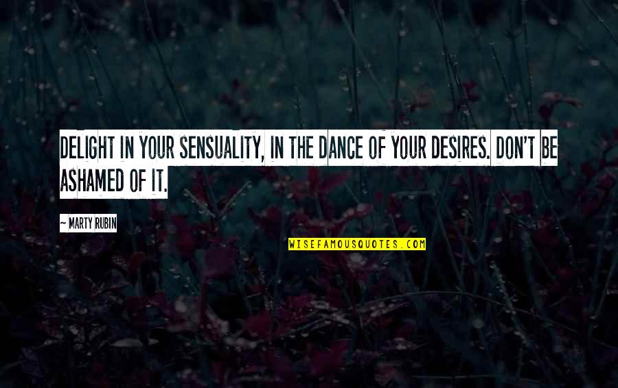 Halfborn Mod Quotes By Marty Rubin: Delight in your sensuality, in the dance of