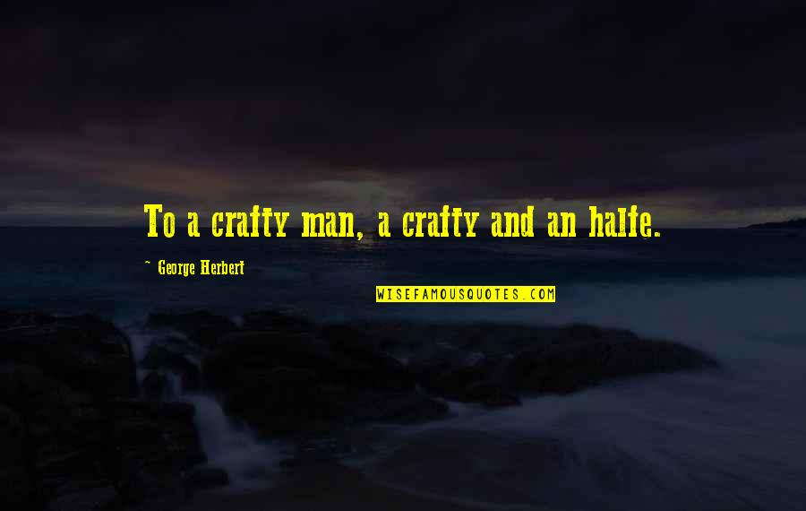 Halfe Quotes By George Herbert: To a crafty man, a crafty and an