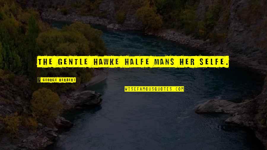 Halfe Quotes By George Herbert: The gentle Hawke halfe mans her selfe.
