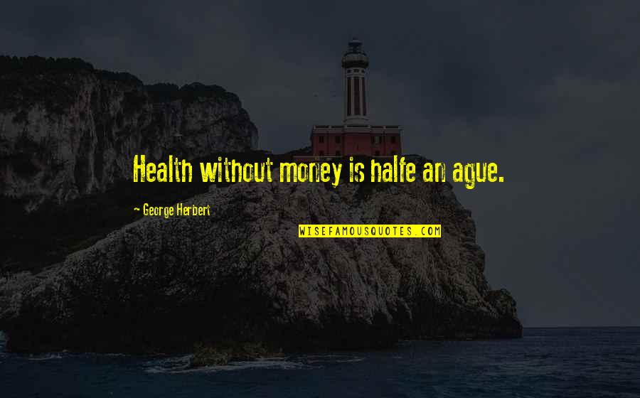 Halfe Quotes By George Herbert: Health without money is halfe an ague.
